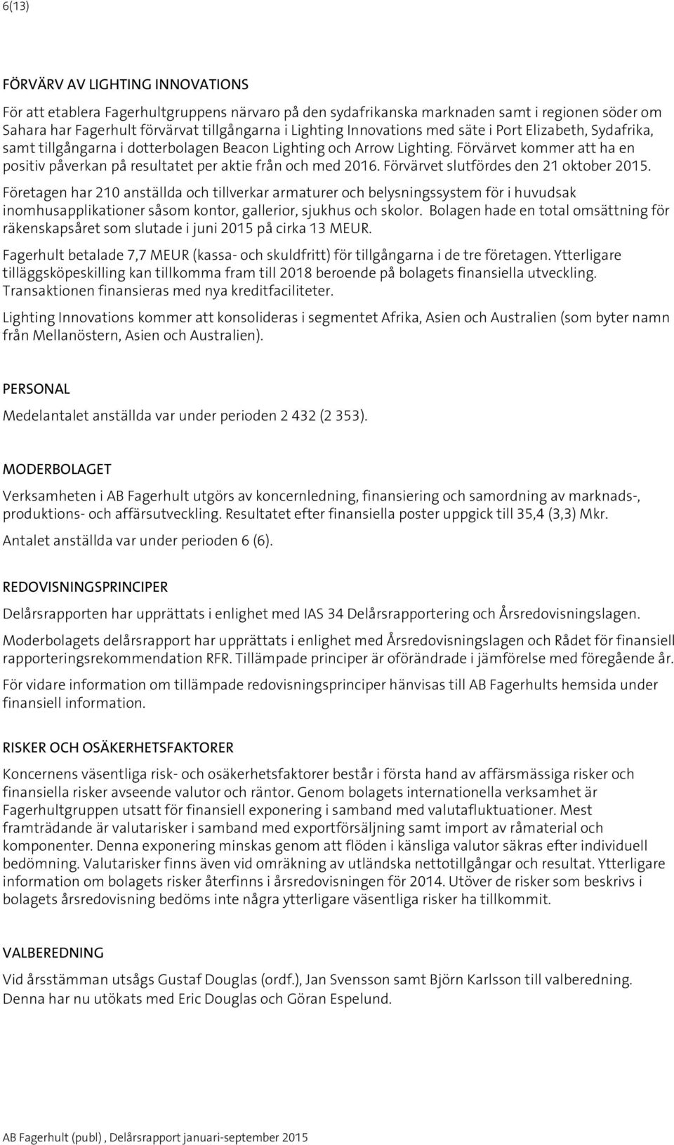 Förvärvet kommer att ha en positiv påverkan på resultatet per aktie från och med 2016. Förvärvet slutfördes den 21 oktober 20.