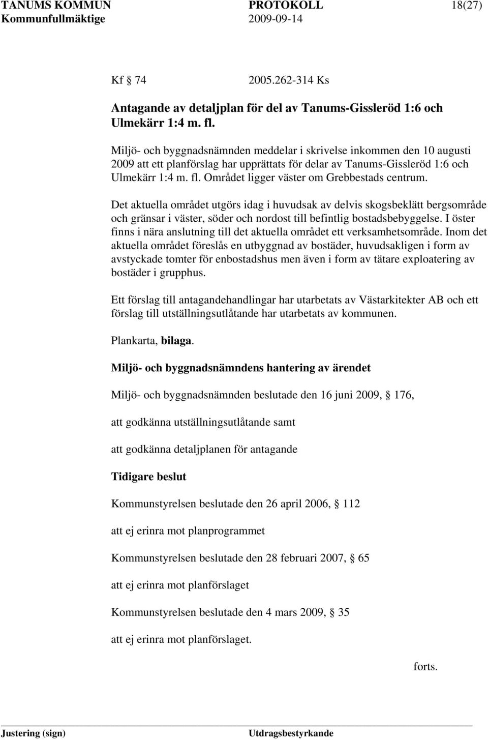 Området ligger väster om Grebbestads centrum. Det aktuella området utgörs idag i huvudsak av delvis skogsbeklätt bergsområde och gränsar i väster, söder och nordost till befintlig bostadsbebyggelse.