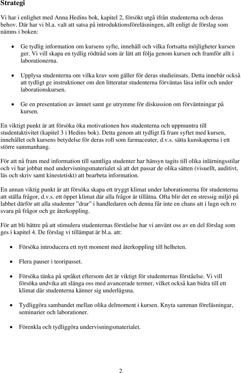 Detta innebär också att tydligt ge instruktioner om den litteratur studenterna förväntas läsa inför och under laborationskursen.