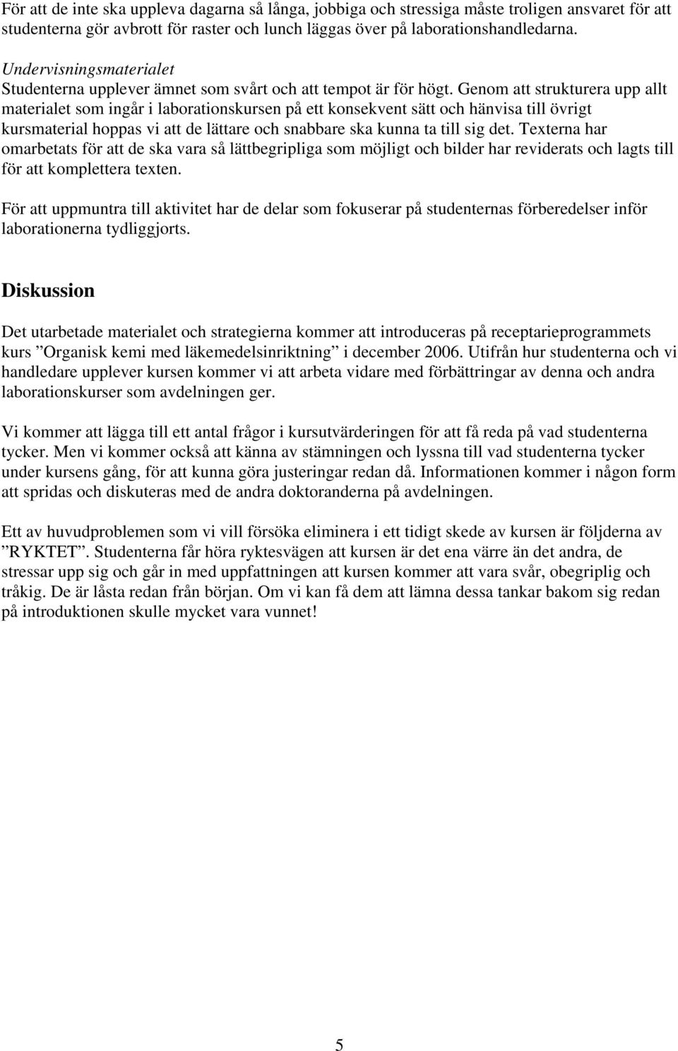 Genom att strukturera upp allt materialet som ingår i laborationskursen på ett konsekvent sätt och hänvisa till övrigt kursmaterial hoppas vi att de lättare och snabbare ska kunna ta till sig det.