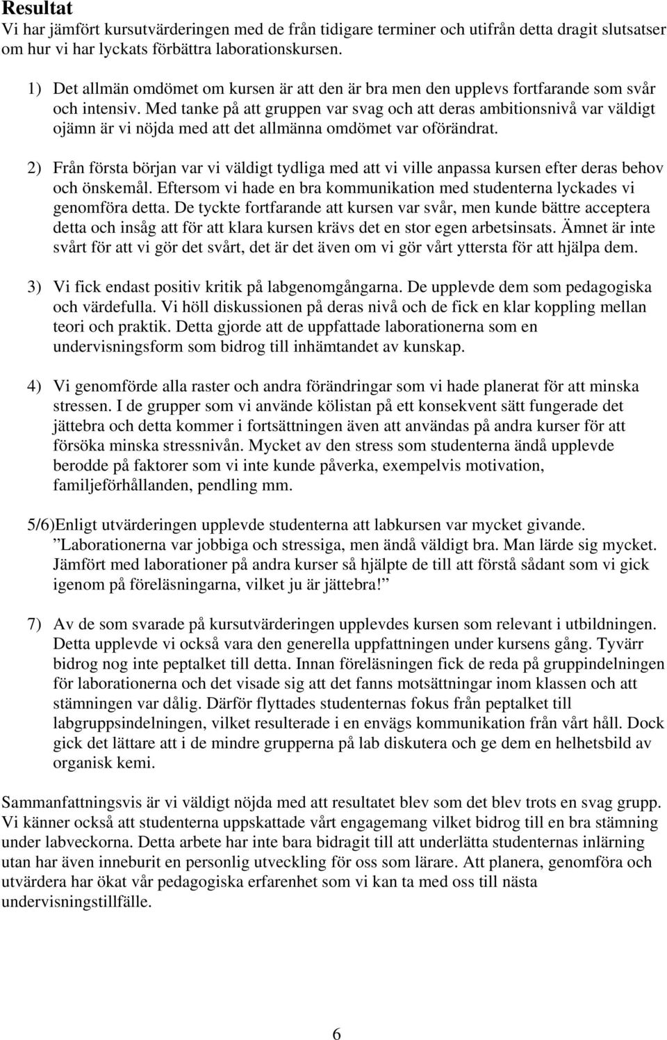 Med tanke på att gruppen var svag och att deras ambitionsnivå var väldigt ojämn är vi nöjda med att det allmänna omdömet var oförändrat.