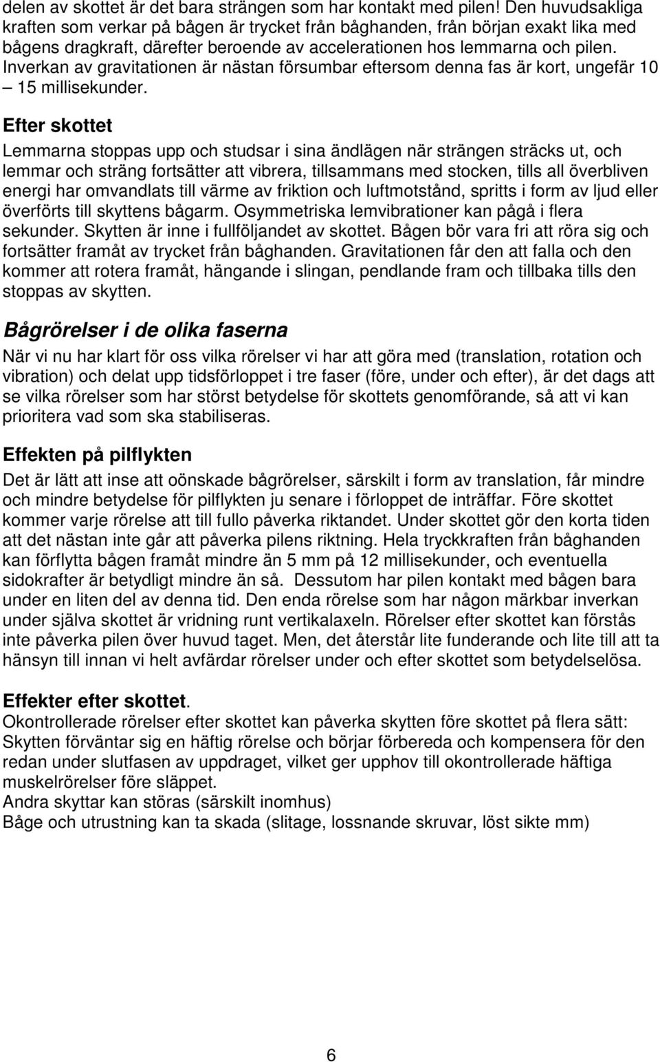 Inverkan av gravitationen är nästan försumbar eftersom denna fas är kort, ungefär 10 15 millisekunder.