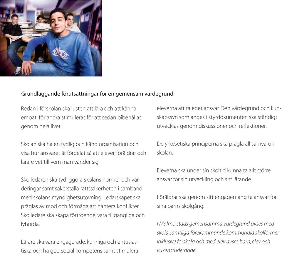 Skolan ska ha en tydlig och känd organisation och visa hur ansvaret är fördelat så att elever, föräldrar och lärare vet till vem man vänder sig.