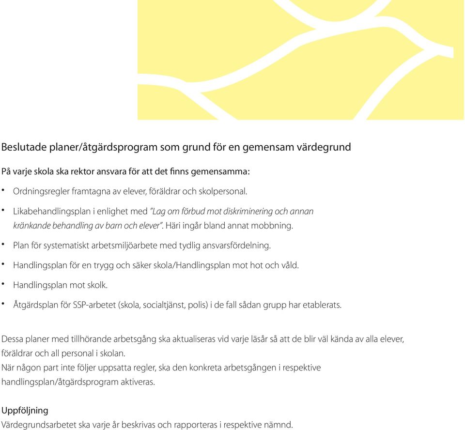 Plan för systematiskt arbetsmiljöarbete med tydlig ansvarsfördelning. Handlingsplan för en trygg och säker skola/handlingsplan mot hot och våld. Handlingsplan mot skolk.