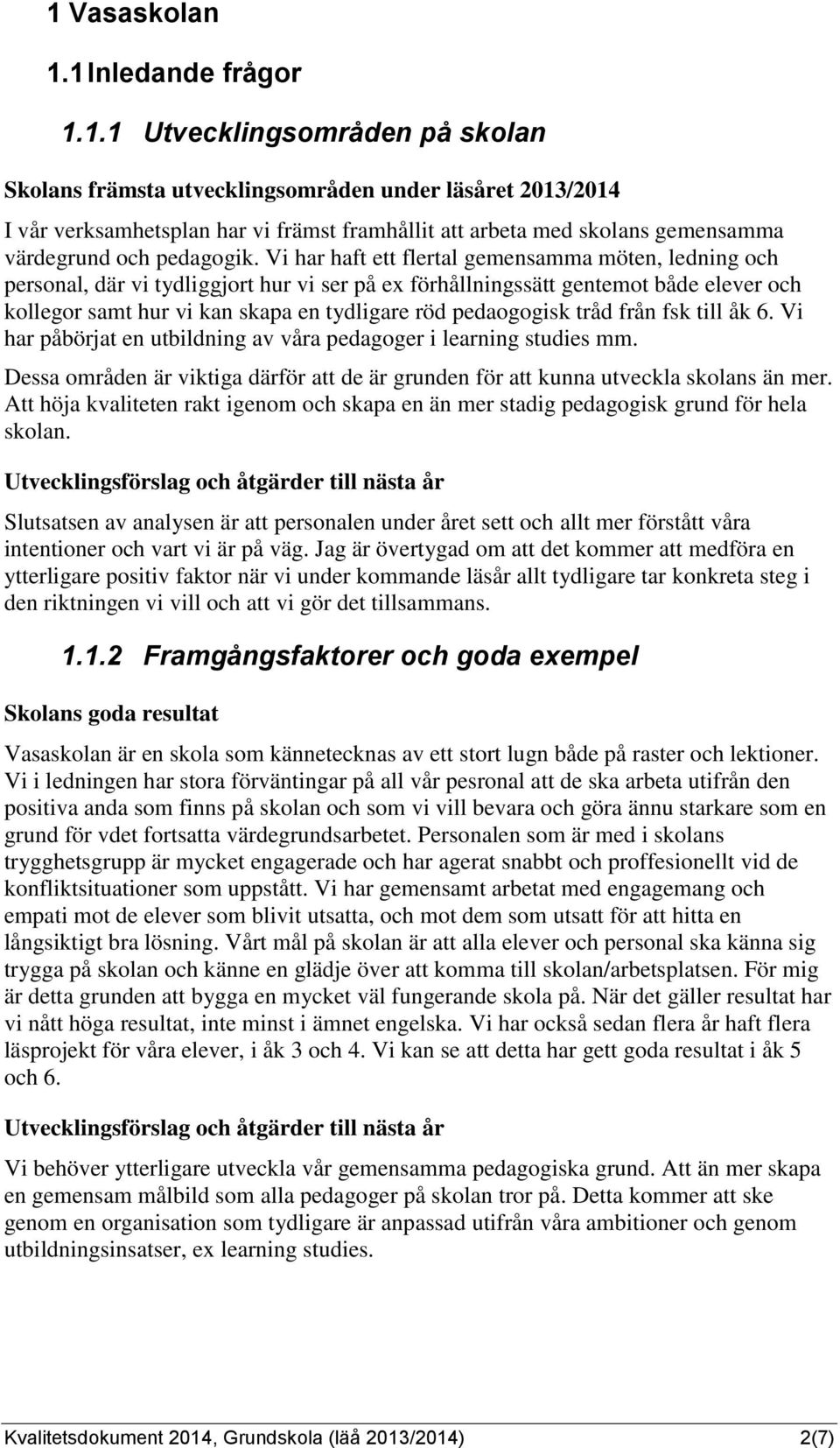 pedaogogisk tråd från fsk till åk 6. Vi har påbörjat en utbildning av våra pedagoger i learning studies mm. Dessa områden är viktiga därför att de är grunden för att kunna utveckla skolans än mer.