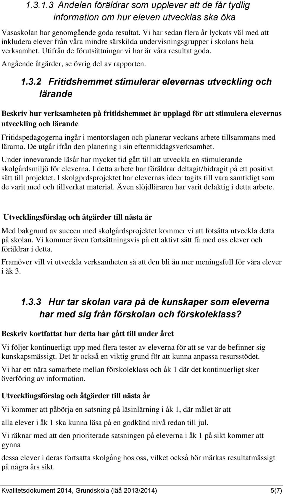 Angående åtgärder, se övrig del av rapporten. 1.3.