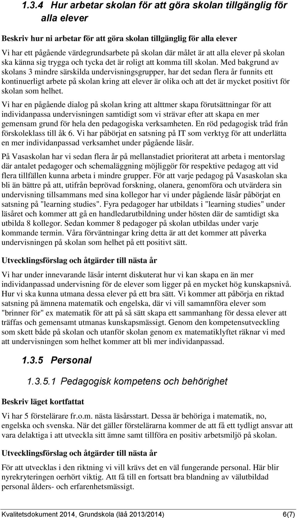 Med bakgrund av skolans 3 mindre särskilda undervisningsgrupper, har det sedan flera år funnits ett kontinuerligt arbete på skolan kring att elever är olika och att det är mycket positivt för skolan