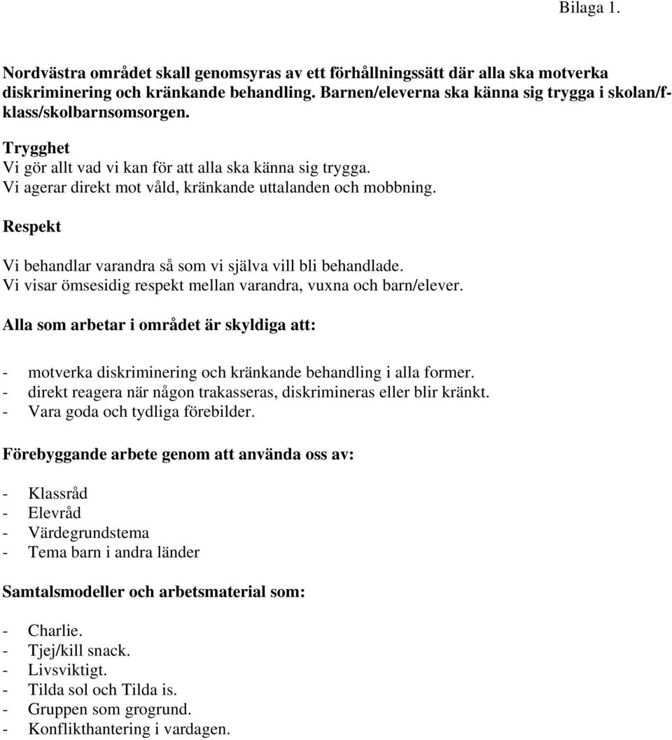 Respekt Vi behandlar varandra så som vi själva vill bli behandlade. Vi visar ömsesidig respekt mellan varandra, vuxna och barn/elever.