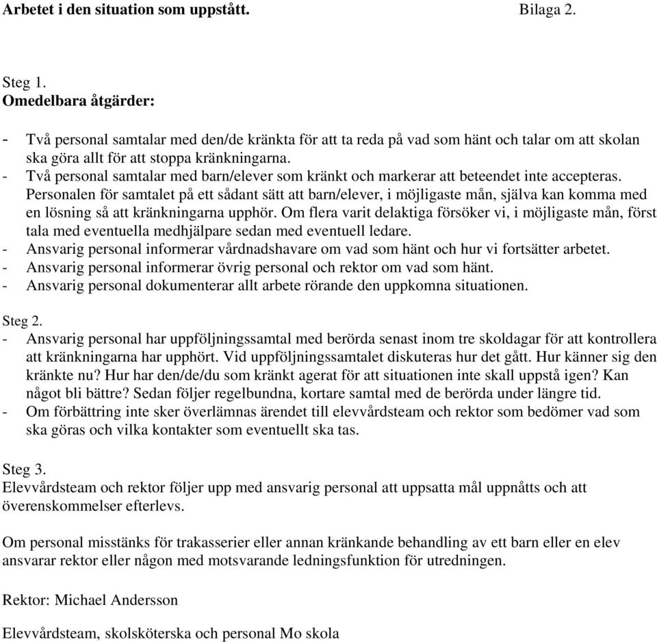 - Två personal samtalar med barn/elever som kränkt och markerar att beteendet inte accepteras.