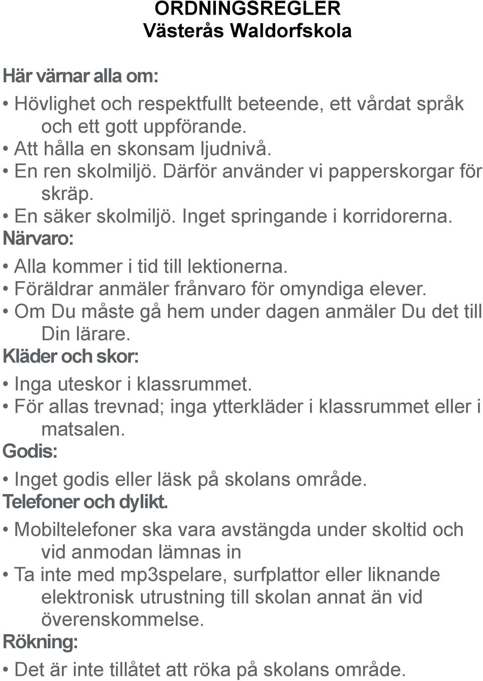 Om Du måste gå hem under dagen anmäler Du det till Din lärare. Kläder och skor: Inga uteskor i klassrummet. För allas trevnad; inga ytterkläder i klassrummet eller i matsalen.