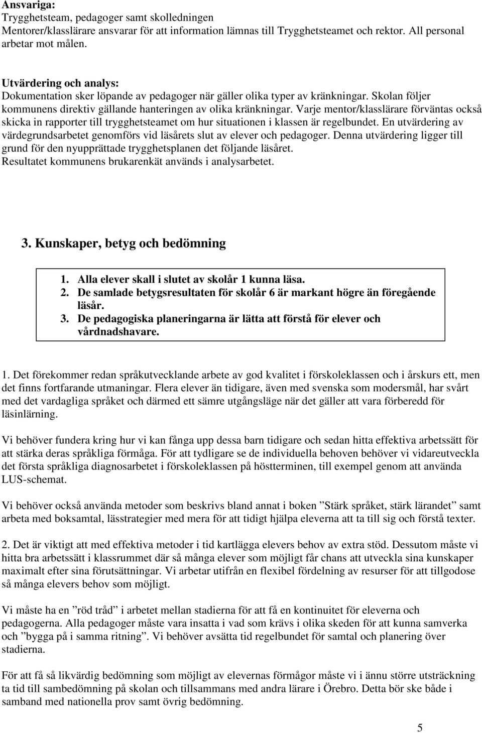 Varje mentor/klasslärare förväntas också skicka in rapporter till trygghetsteamet om hur situationen i klassen är regelbundet.