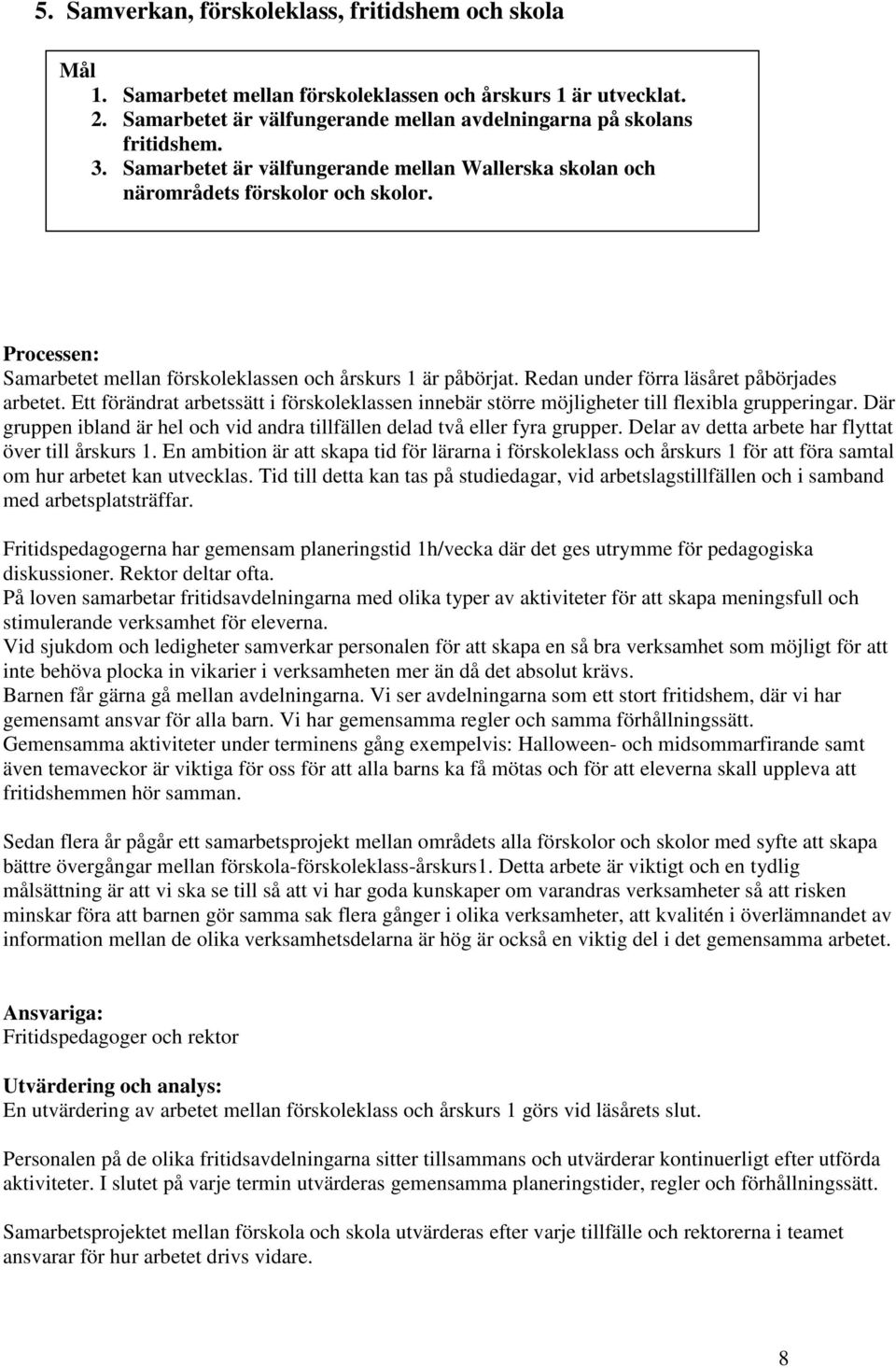 Redan under förra läsåret påbörjades arbetet. Ett förändrat arbetssätt i förskoleklassen innebär större möjligheter till flexibla grupperingar.