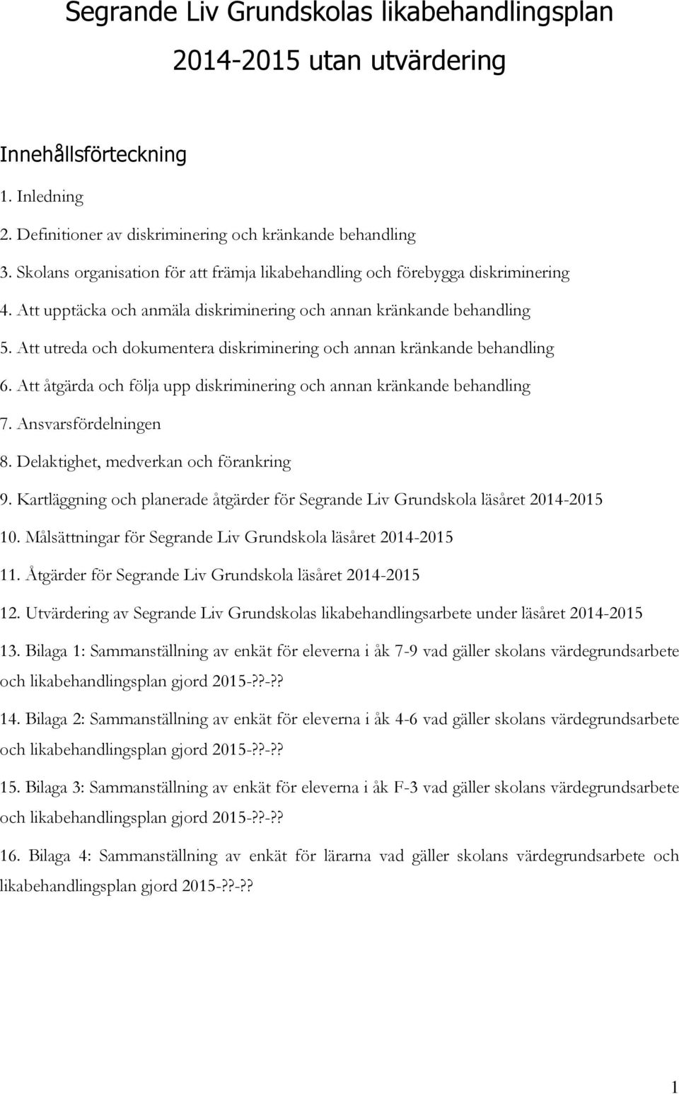 Att utreda och dokumentera diskriminering och annan kränkande behandling 6. Att åtgärda och följa upp diskriminering och annan kränkande behandling 7. Ansvarsfördelningen 8.
