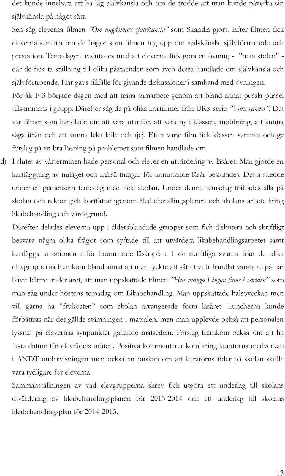 Temadagen avslutades med att eleverna fick göra en övning - heta stolen - där de fick ta ställning till olika påståenden som även dessa handlade om självkänsla och självförtroende.