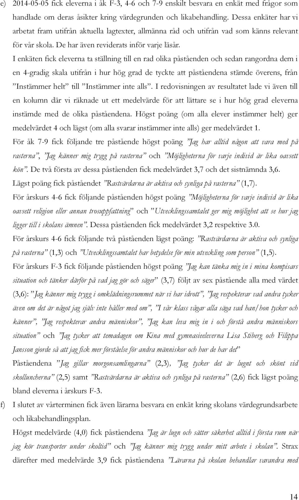 I enkäten fick eleverna ta ställning till en rad olika påståenden och sedan rangordna dem i en 4-gradig skala utifrån i hur hög grad de tyckte att påståendena stämde överens, från Instämmer helt till