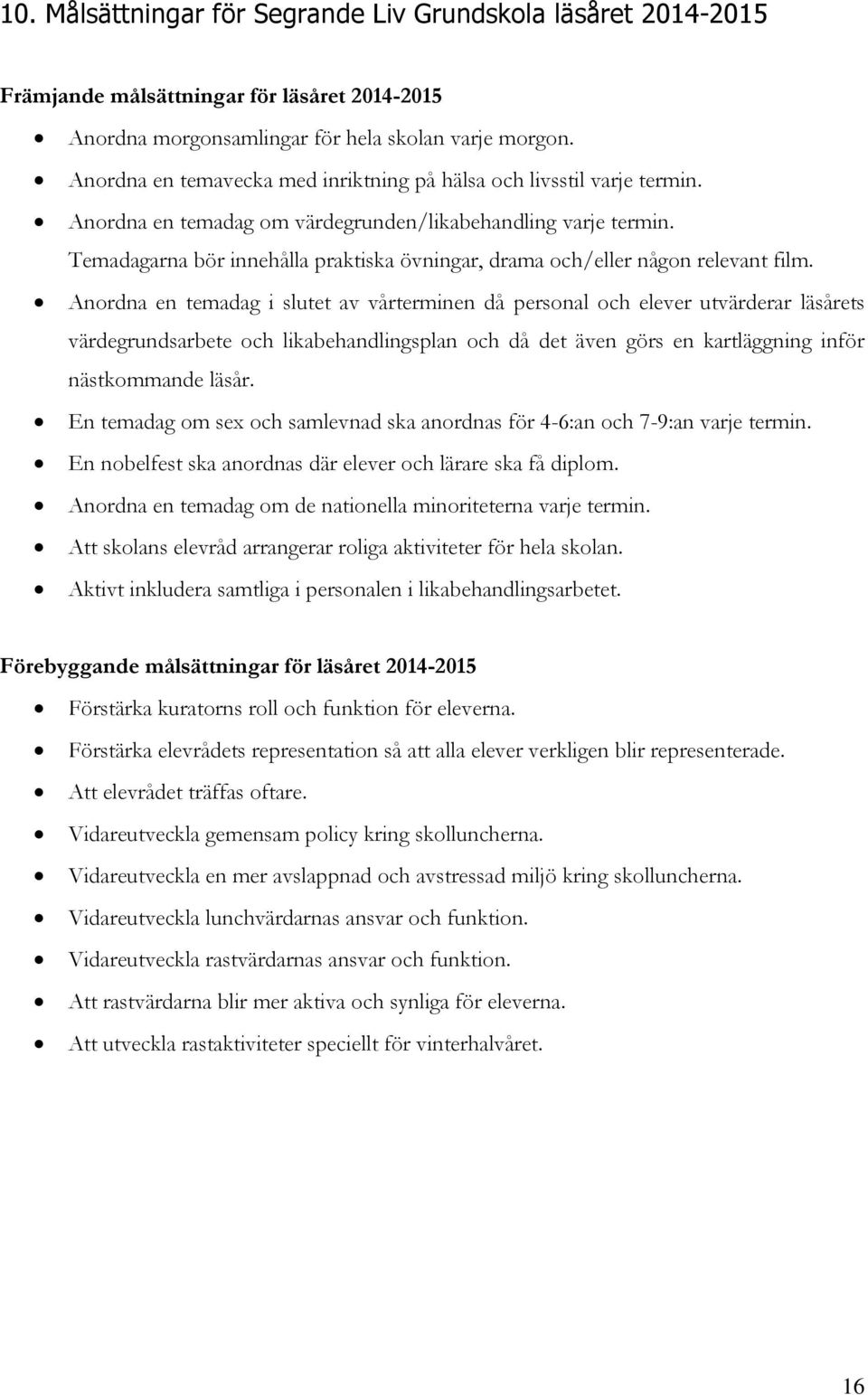 Temadagarna bör innehålla praktiska övningar, drama och/eller någon relevant film.