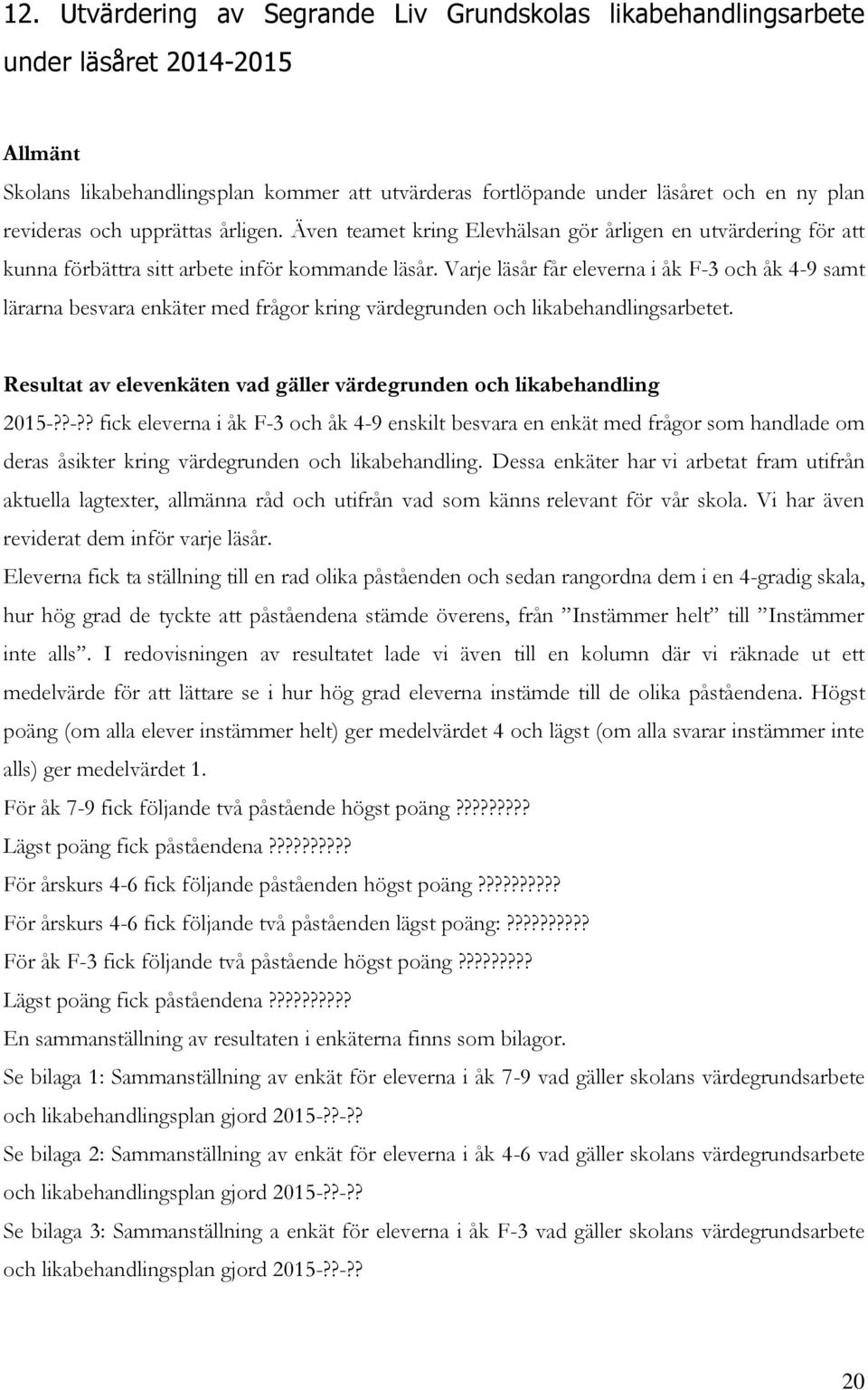 Varje läsår får eleverna i åk F-3 och åk 4-9 samt lärarna besvara enkäter med frågor kring värdegrunden och likabehandlingsarbetet.