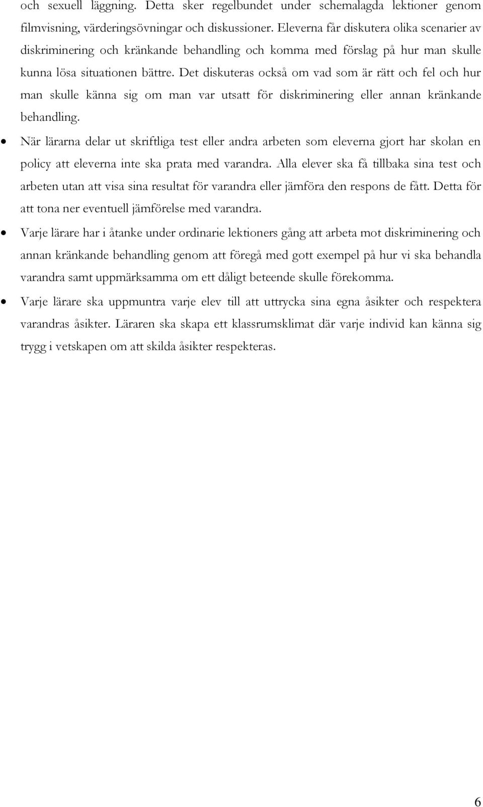 Det diskuteras också om vad som är rätt och fel och hur man skulle känna sig om man var utsatt för diskriminering eller annan kränkande behandling.
