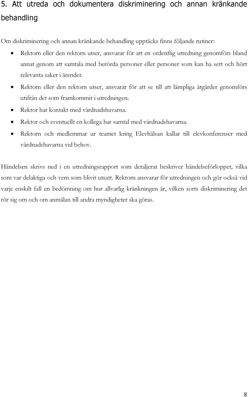 Rektorn eller den rektorn utser, ansvarar för att se till att lämpliga åtgärder genomförs utifrån det som framkommit i utredningen. Rektor har kontakt med vårdnadshavarna.