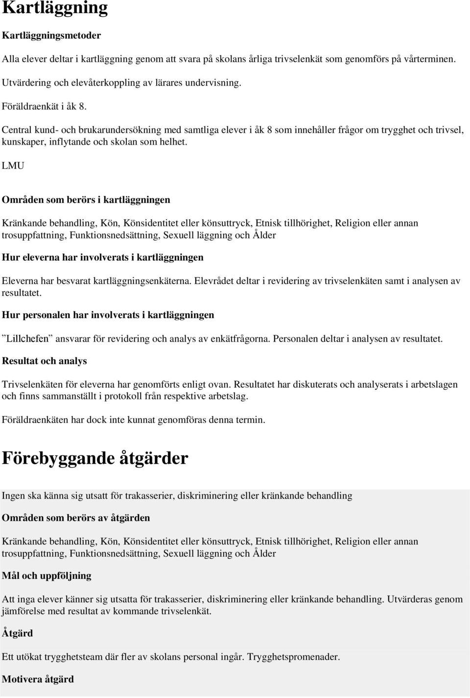 Central kund- och brukarundersökning med samtliga elever i åk 8 som innehåller frågor om trygghet och trivsel, kunskaper, inflytande och skolan som helhet.