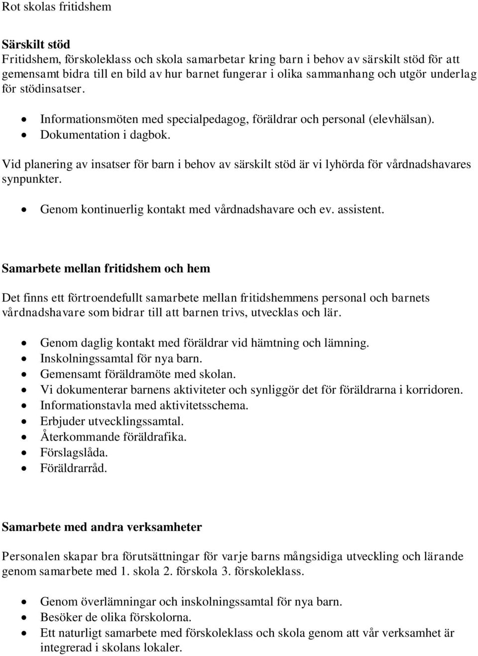 Vid planering av insatser för barn i behov av särskilt stöd är vi lyhörda för vårdnadshavares synpunkter. Genom kontinuerlig kontakt med vårdnadshavare och ev. assistent.