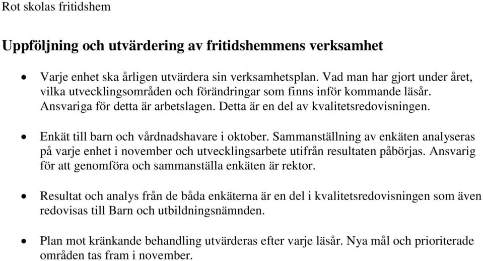 Enkät till barn och vårdnadshavare i oktober. Sammanställning av enkäten analyseras på varje enhet i november och utvecklingsarbete utifrån resultaten påbörjas.