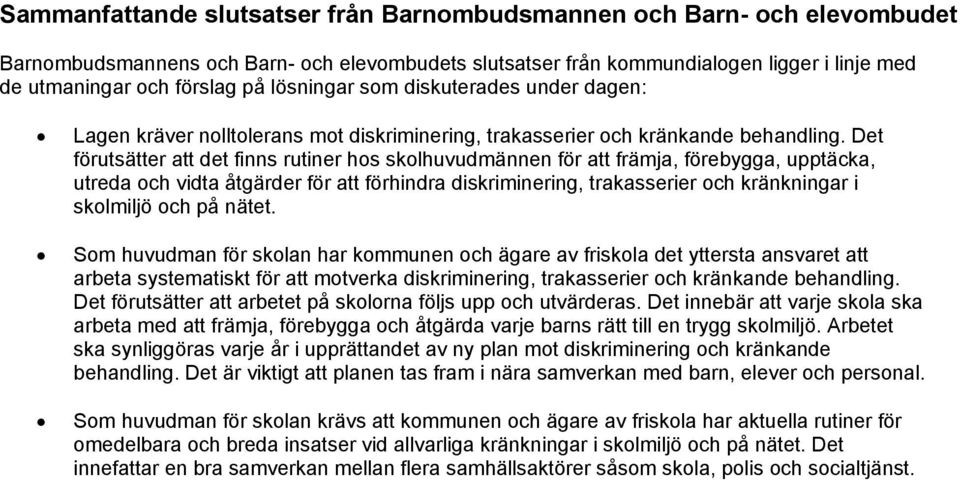 Det förutsätter att det finns rutiner hos skolhuvudmännen för att främja, förebygga, upptäcka, utreda och vidta åtgärder för att förhindra diskriminering, trakasserier och kränkningar i skolmiljö och