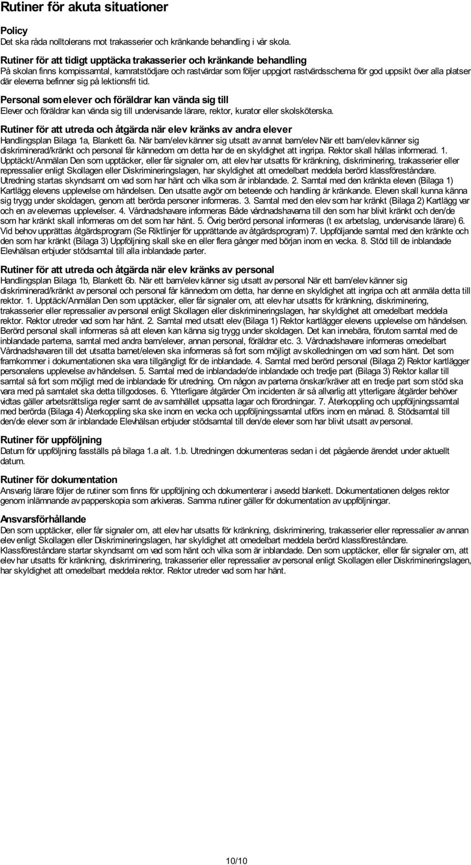 där eleverna befinner sig på lektionsfri tid. Personal som elever och föräldrar kan vända sig till Elever och föräldrar kan vända sig till undervisande lärare, rektor, kurator eller skolsköterska.