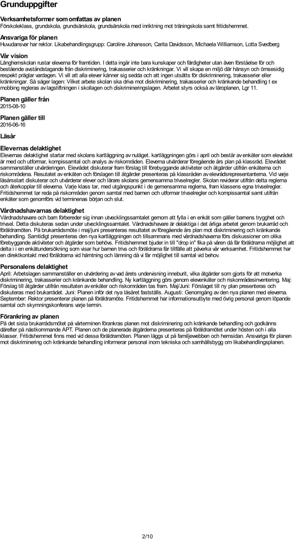 I detta ingår inte bara kunskaper och färdigheter utan även förståelse för och bestående avståndstagande från diskriminering, trakasserier och kränkningar.