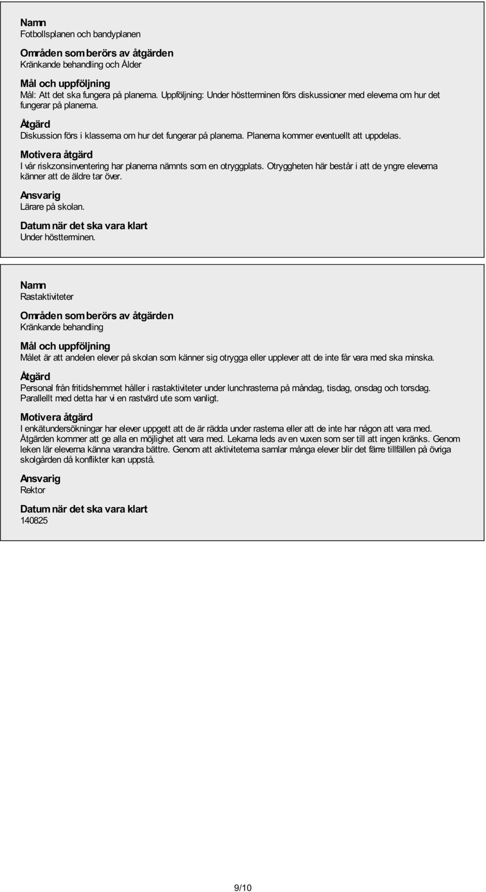 Planerna kommer eventuellt att uppdelas. Motivera åtgärd I vår riskzonsinventering har planerna nämnts som en otryggplats. Otryggheten här består i att de yngre eleverna känner att de äldre tar över.