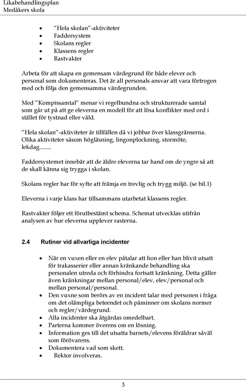 Med Kompissamtal menar vi regelbundna och strukturerade samtal som går ut på att ge eleverna en modell för att lösa konflikter med ord i stället för tystnad eller våld.