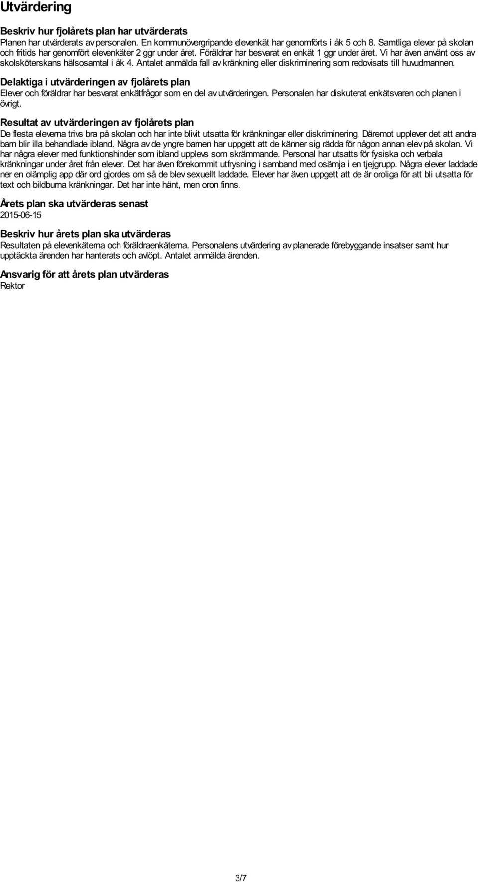 Antalet anmälda fall av kränkning eller diskriminering som redovisats till huvudmannen.
