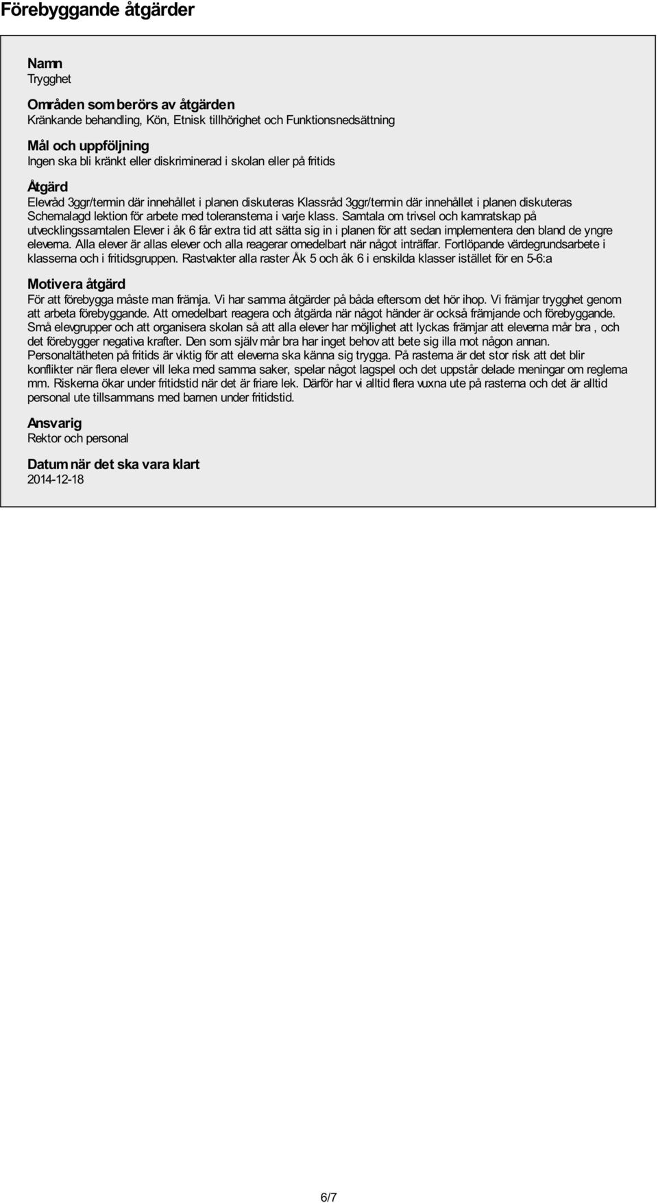 klass. Samtala om trivsel och kamratskap på utvecklingssamtalen Elever i åk 6 får extra tid att sätta sig in i planen för att sedan implementera den bland de yngre eleverna.