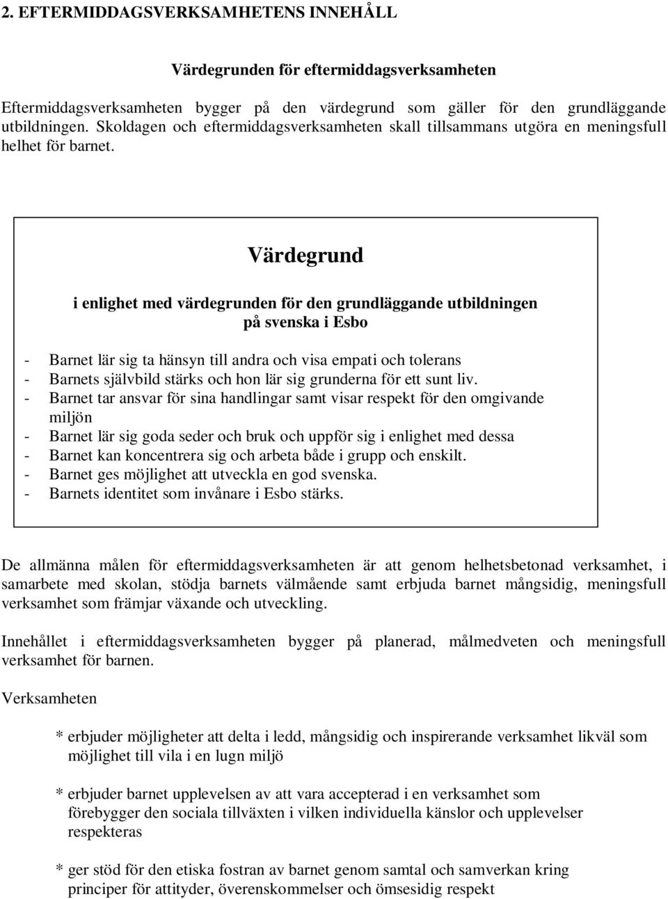 Värdegrund i enlighet med värdegrunden för den grundläggande utbildningen på svenska i Esbo - Barnet lär sig ta hänsyn till andra och visa empati och tolerans - Barnets självbild stärks och hon lär