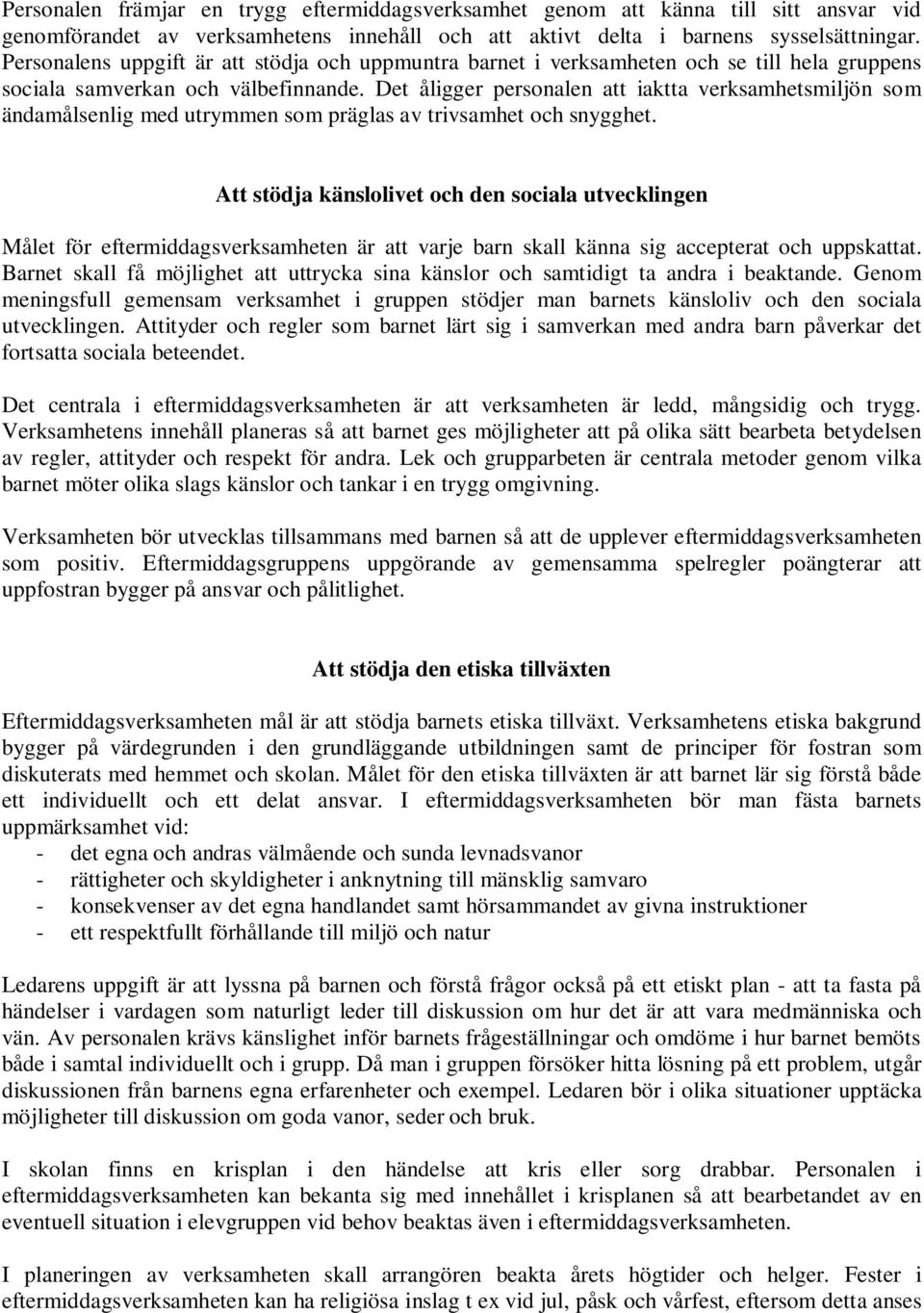 Det åligger personalen att iaktta verksamhetsmiljön som ändamålsenlig med utrymmen som präglas av trivsamhet och snygghet.