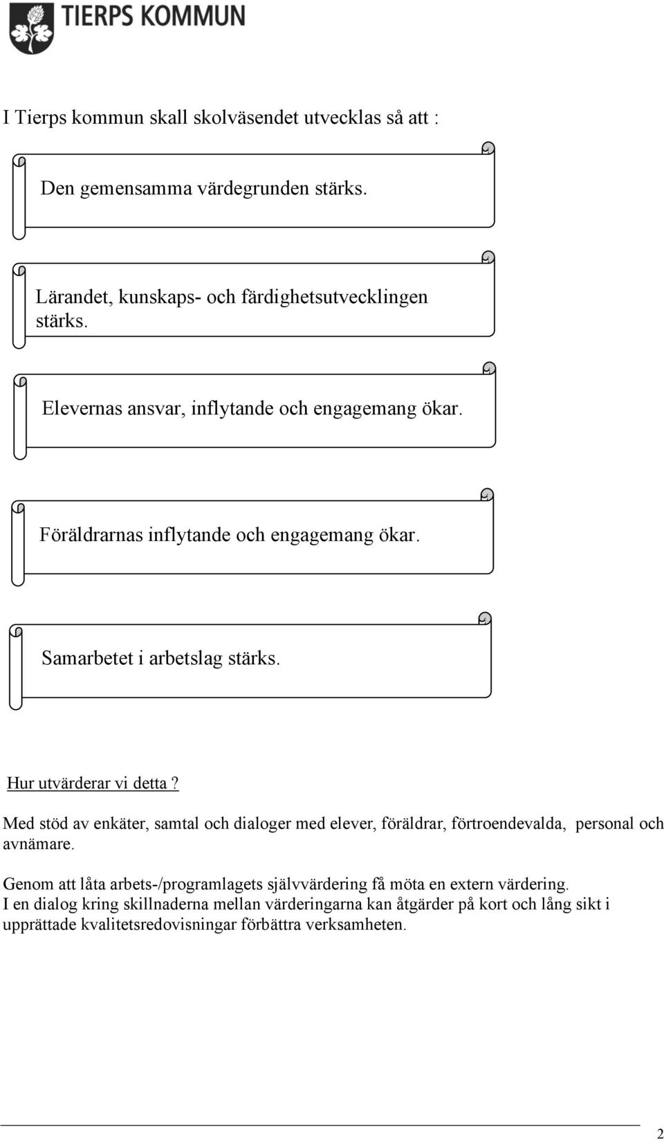 Med stöd av enkäter, samtal och dialoger med elever, föräldrar, förtroendevalda, personal och avnämare.