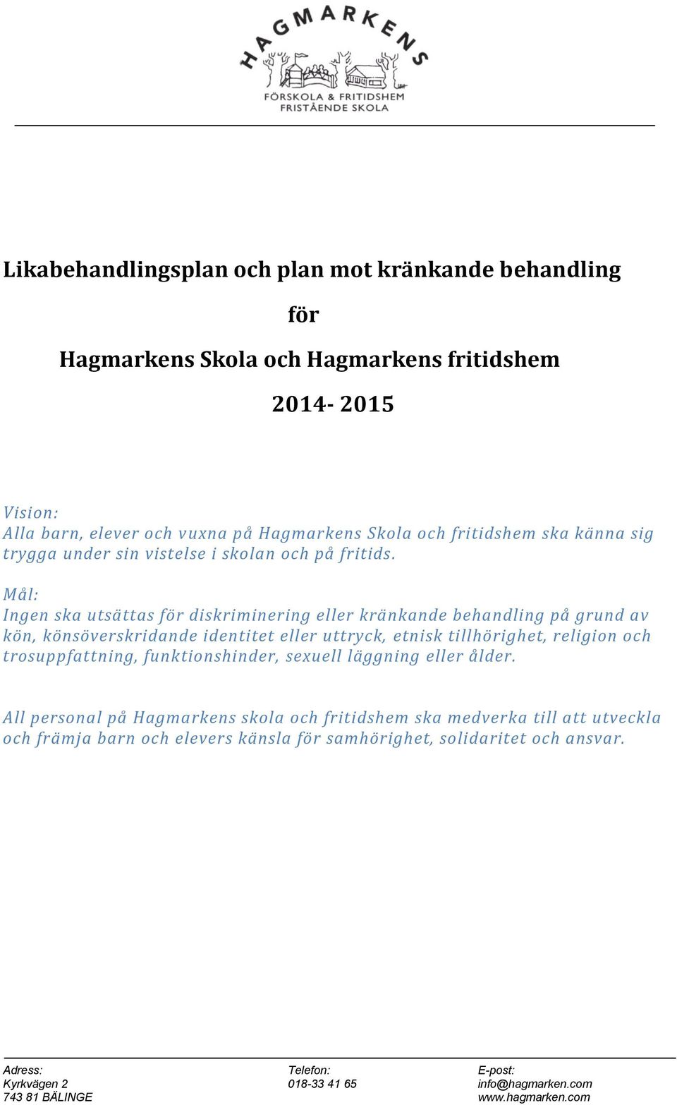 Mål: Ingen ska utsättas för diskriminering eller kränkande behandling på grund av kön, könsöverskridande identitet eller uttryck, etnisk tillhörighet,