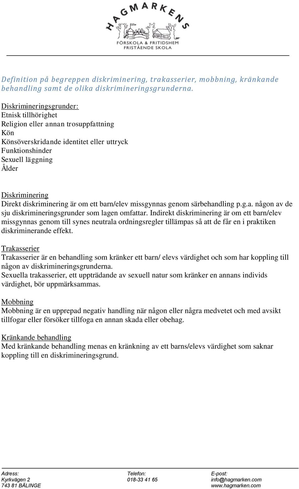 diskriminering är om ett barn/elev missgynnas genom särbehandling p.g.a. någon av de sju diskrimineringsgrunder som lagen omfattar.