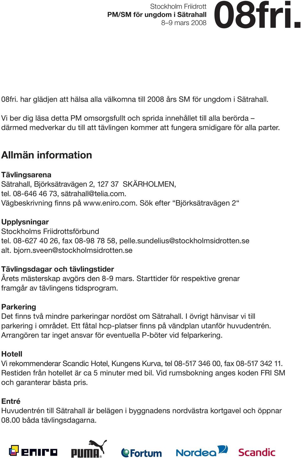 Allmän information Tävlingsarena Sätrahall, Björksätravägen 2, 127 37 SKÄRHOLMEN, tel. 08-646 46 73, sätrahall@telia.com. Vägbeskrivning finns på www.eniro.com. Sök efter Björksätravägen 2 Upplysningar Stockholms Friidrottsförbund tel.