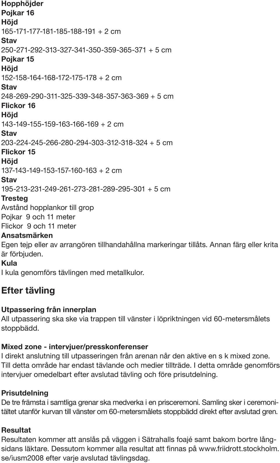 Avstånd hopplankor till grop Pojkar 9 och 11 meter Flickor 9 och 11 meter Ansatsmärken Egen tejp eller av arrangören tillhandahållna markeringar tillåts. Annan färg eller krita är förbjuden.