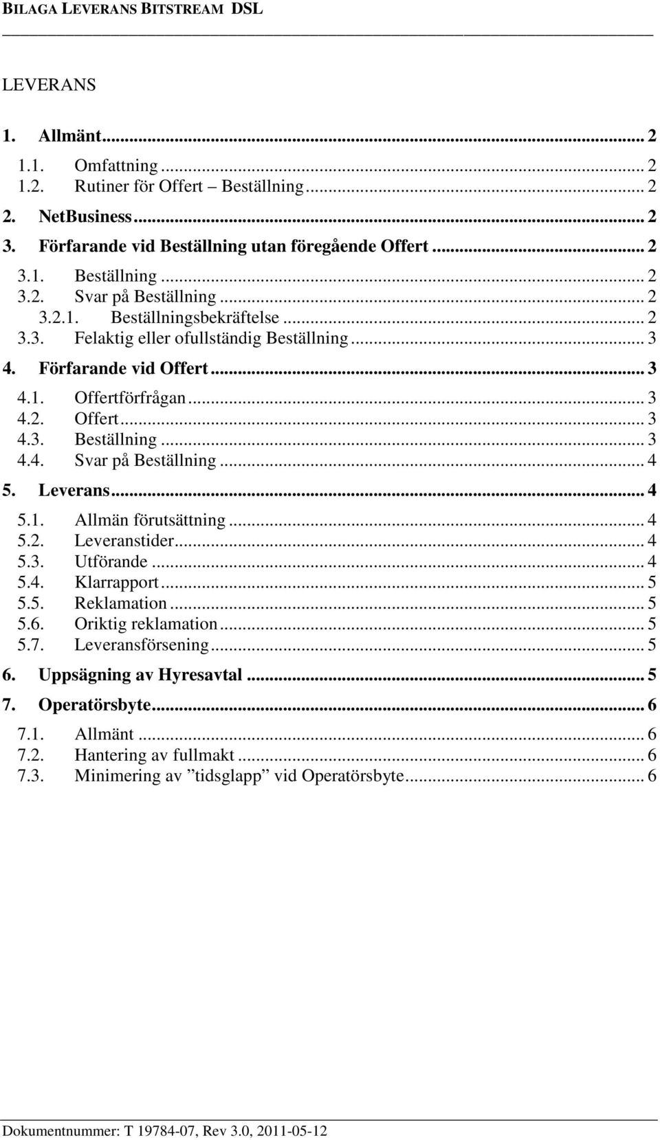 .. 4 5. Leverans... 4 5.1. Allmän förutsättning... 4 5.2. Leveranstider... 4 5.3. Utförande... 4 5.4. Klarrapport... 5 5.5. Reklamation... 5 5.6. Oriktig reklamation... 5 5.7. Leveransförsening.