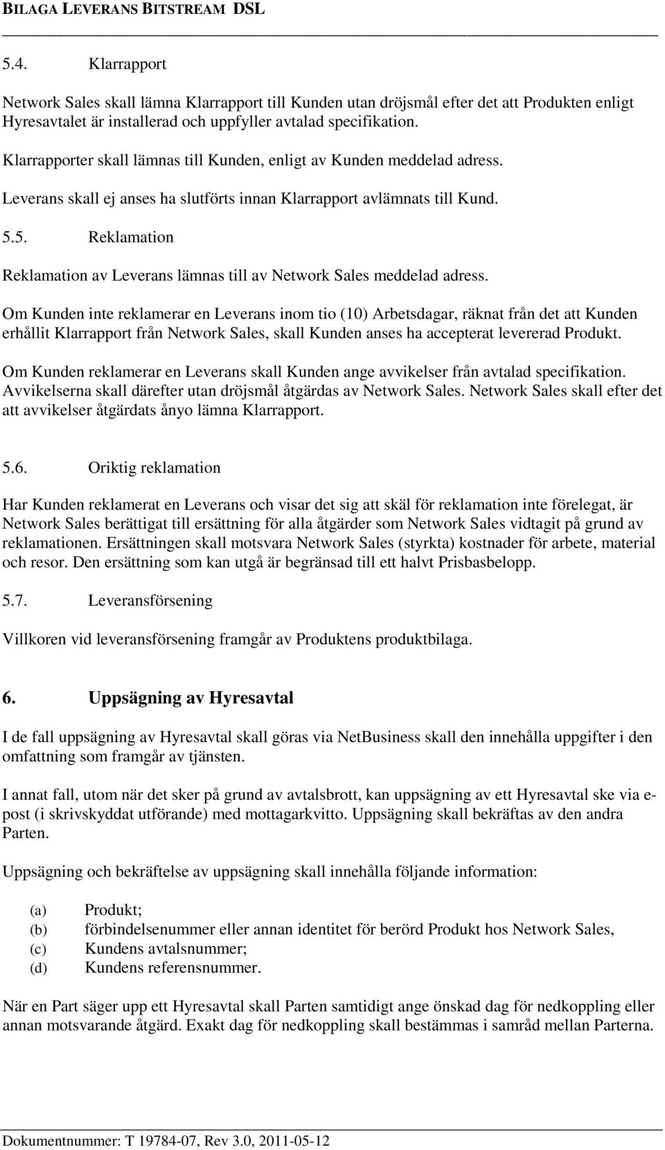 5. Reklamation Reklamation av Leverans lämnas till av Network Sales meddelad adress.