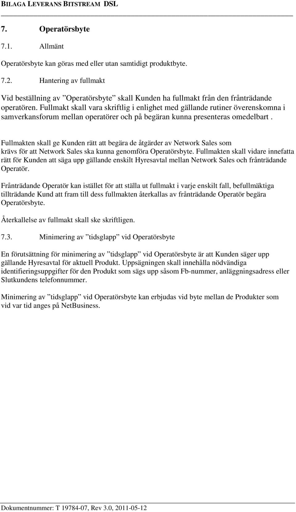Fullmakt skall vara skriftlig i enlighet med gällande rutiner överenskomna i samverkansforum mellan operatörer och på begäran kunna presenteras omedelbart.