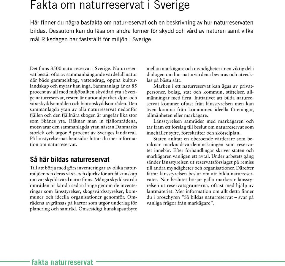 Naturreservat består ofta av sammanhängande värdefull natur där både gammelskog, vattendrag, öppna kulturlandskap och myrar kan ingå.