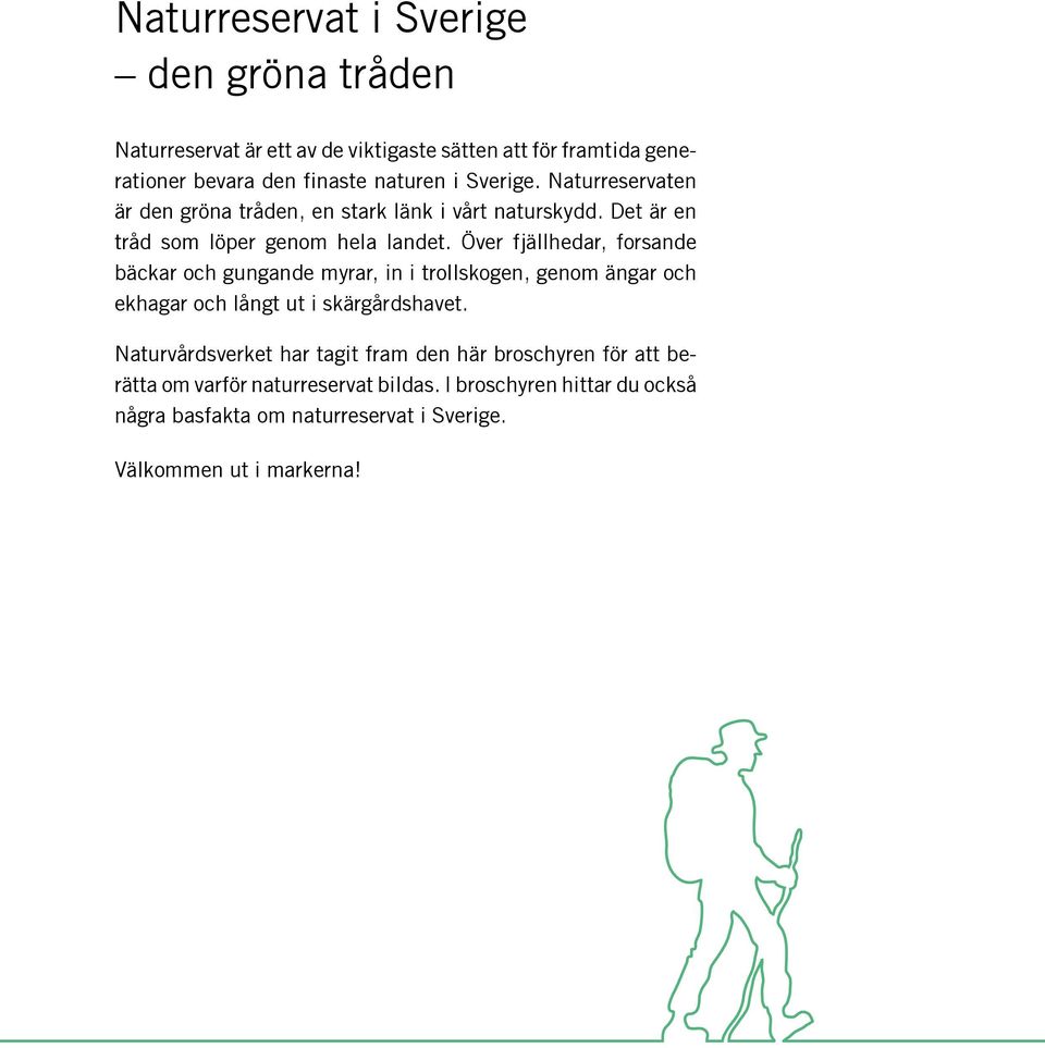 Över fjällhedar, forsande bäckar och gungande myrar, in i trollskogen, genom ängar och ekhagar och långt ut i skärgårdshavet.