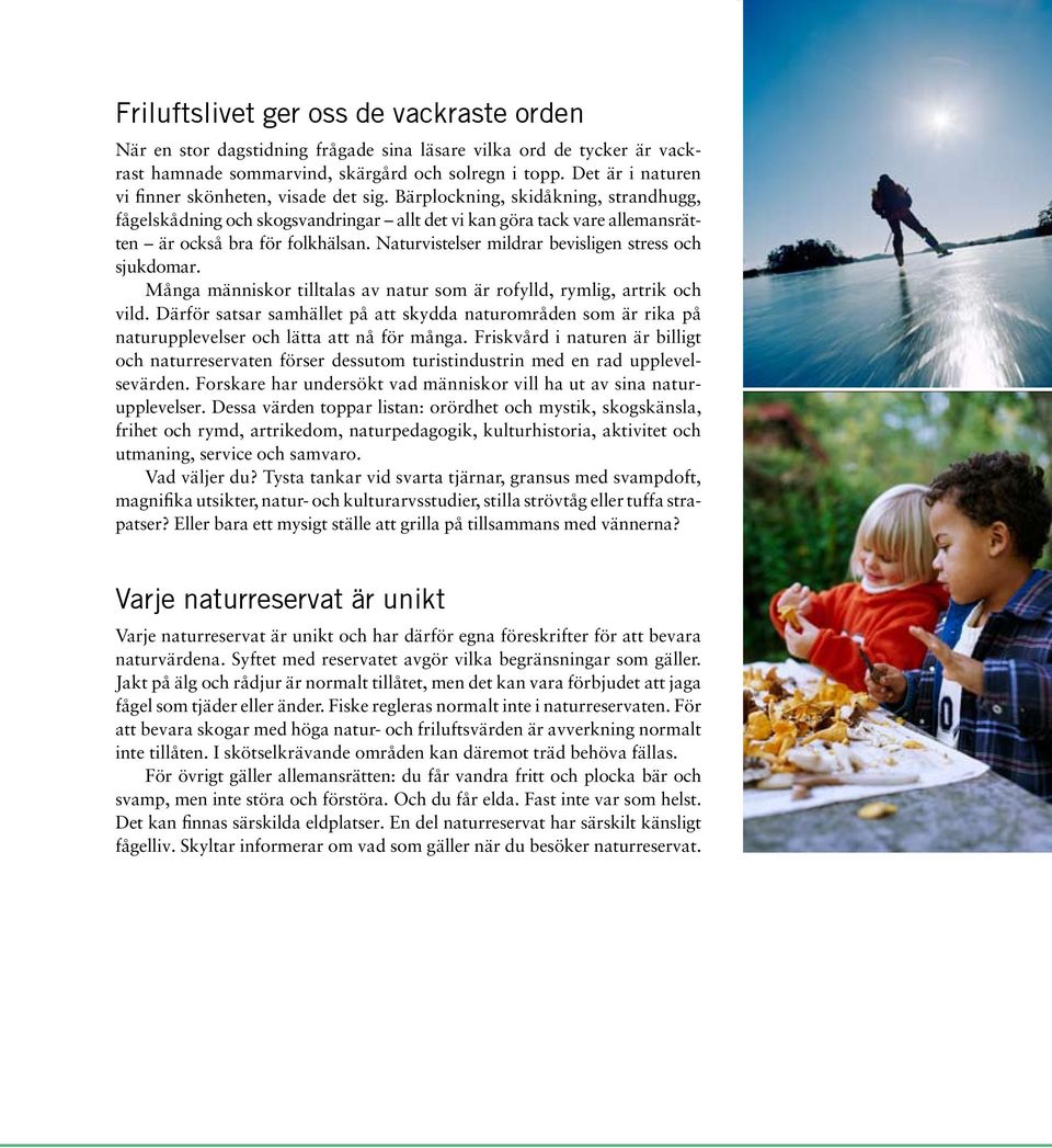 Naturvistelser mildrar bevisligen stress och sjukdomar. Många människor tilltalas av natur som är rofylld, rymlig, artrik och vild.