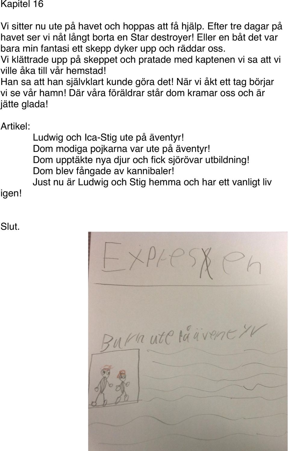 Han sa att han självklart kunde göra det! När vi åkt ett tag börjar vi se vår hamn! Där våra föräldrar står dom kramar oss och är jätte glada! Artikel: igen!