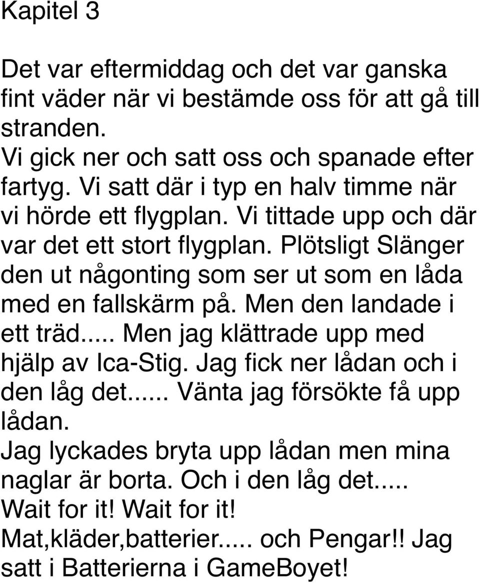 Plötsligt Slänger den ut någonting som ser ut som en låda med en fallskärm på. Men den landade i ett träd... Men jag klättrade upp med hjälp av Ica-Stig.