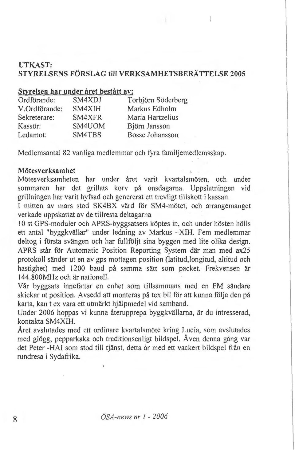 Ml:itesverksamhet Motesverksamheten har under aret varit kvartalsmeten, och under sommaren har det grillats korv pa onsdagama.