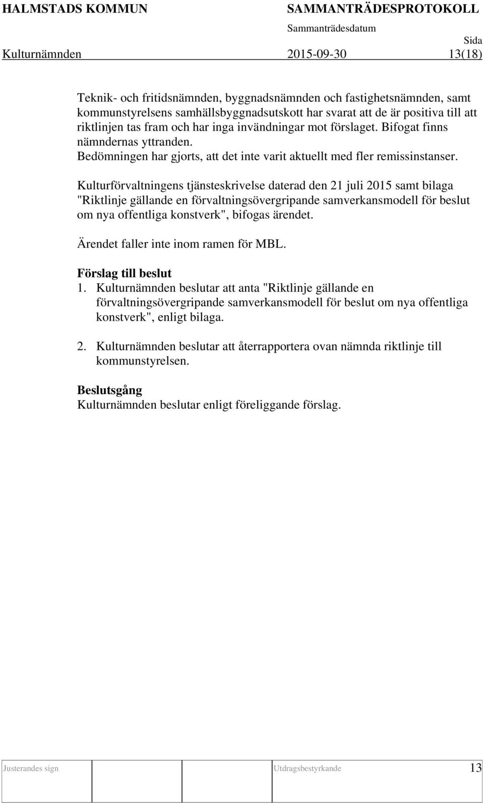 Kulturförvaltningens tjänsteskrivelse daterad den 21 juli 2015 samt bilaga "Riktlinje gällande en förvaltningsövergripande samverkansmodell för beslut om nya offentliga konstverk", bifogas ärendet.